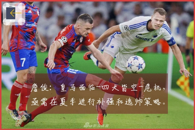 詹俊：皇马面临-四大皆空-危机，亟需在夏季进行补强和选帅策略。